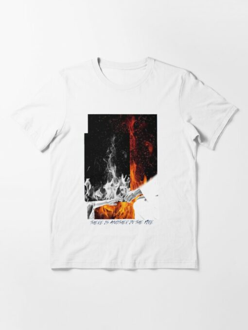 there is another in the fire t shirt