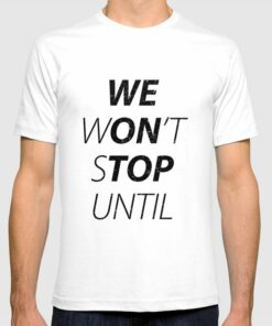 we won't stop t shirt