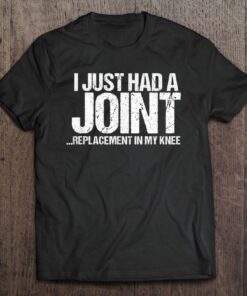 i just had a joint replacement shirt