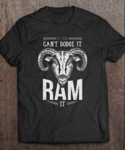 if you can t dodge it ram it shirt