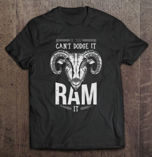 if you can t dodge it ram it shirt
