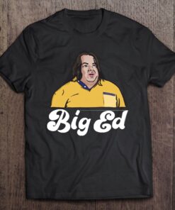 big ed t shirt