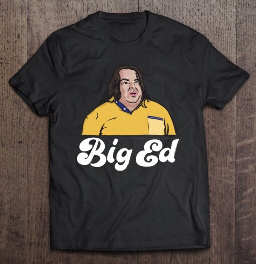 big ed t shirt