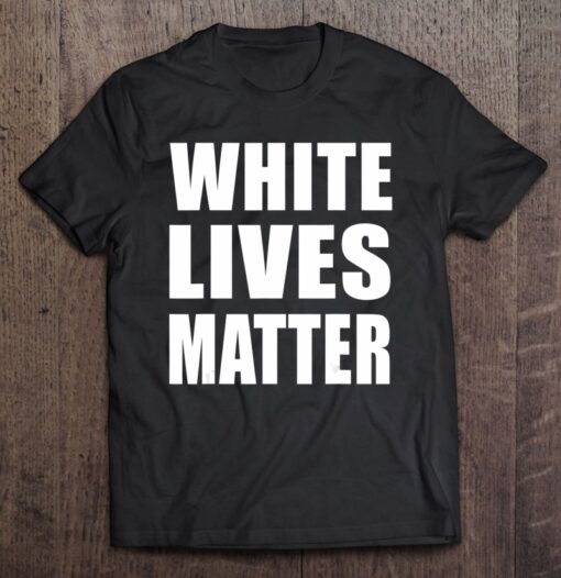 white lives matter tshirt