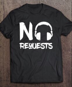 no requests t shirt