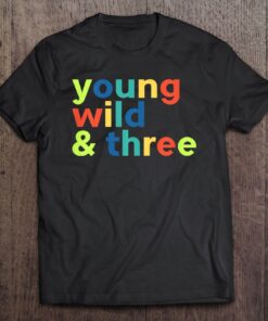 young wild and three t shirt