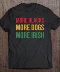 more blacks more dogs more irish t shirt