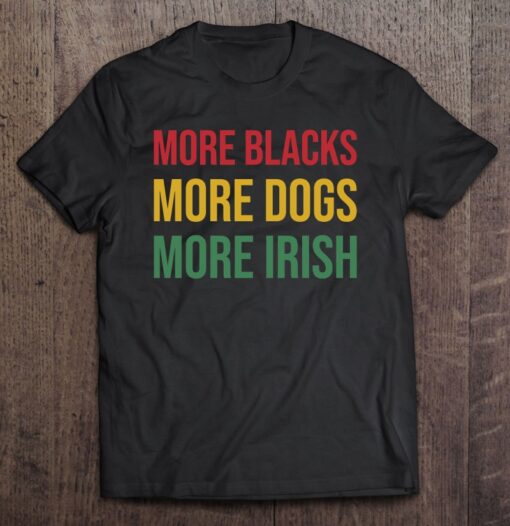 more blacks more dogs more irish t shirt