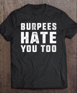 burpees hate you too t shirt