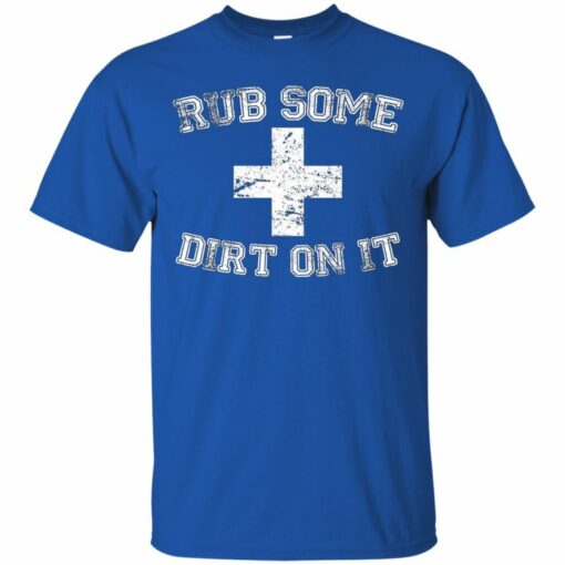 rub some dirt on it t shirt