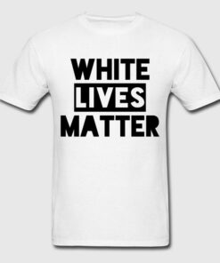 white lives matter t shirts