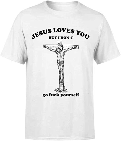 jesus love you but i don't shirt