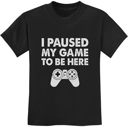 i paused my game to be here t shirt