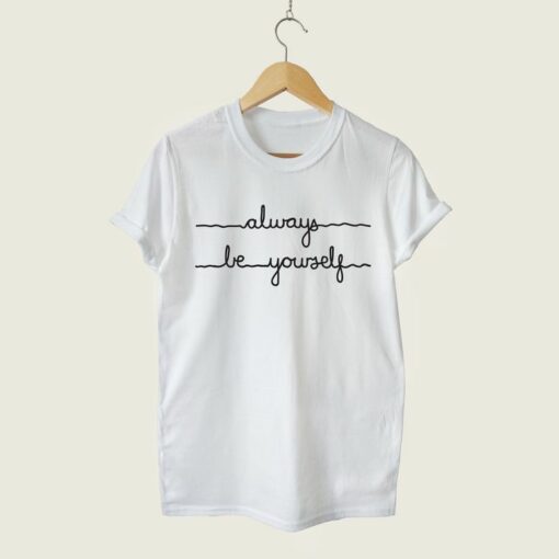 always be yourself t shirt