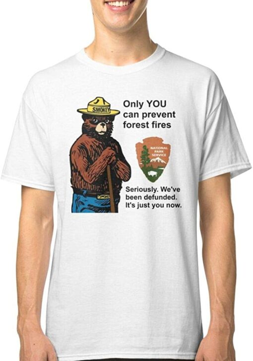 only you can prevent forest fires t shirt