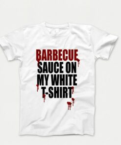 barbecue sauce on my white t shirt