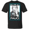 we are all fauci t shirt