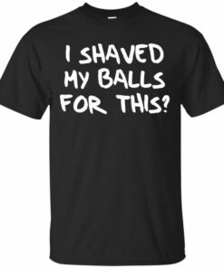 i shave my balls t shirt