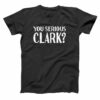 are you serious clark t shirt