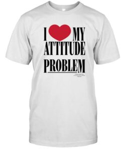 i love my attitude problem t shirt