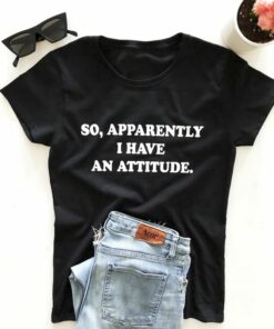 apparently i have an attitude t shirt