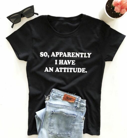 apparently i have an attitude t shirt