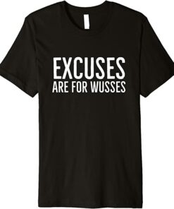 excuses are for wusses t shirt