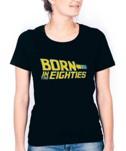 born in the 80s tshirt