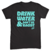 drink water and don't be racist shirt