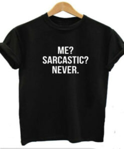 me sarcastic never t shirt