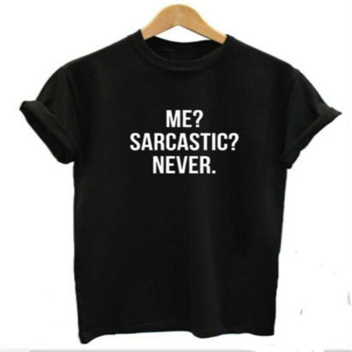 me sarcastic never t shirt