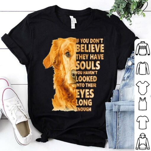 if you don t believe they have souls t shirt