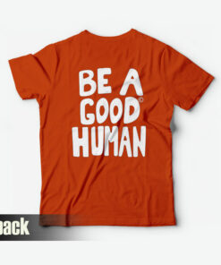 be a good human t shirt