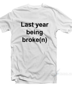 last year being broke t shirt