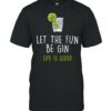 let the fun be gin t shirt