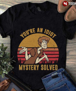 you're an idiot mystery solved t shirt
