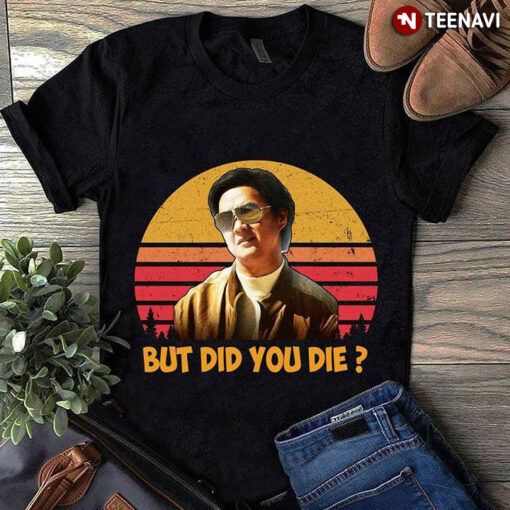 but did you die tshirt