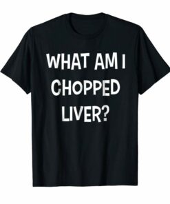 chopped liver t shirt