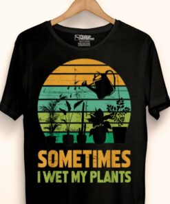 sometimes i wet my plants t shirt