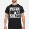 straight outta shape t shirt