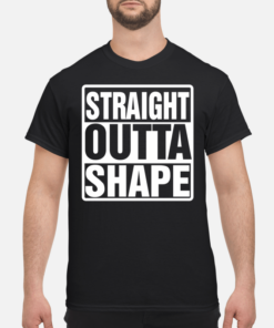 straight outta shape t shirt