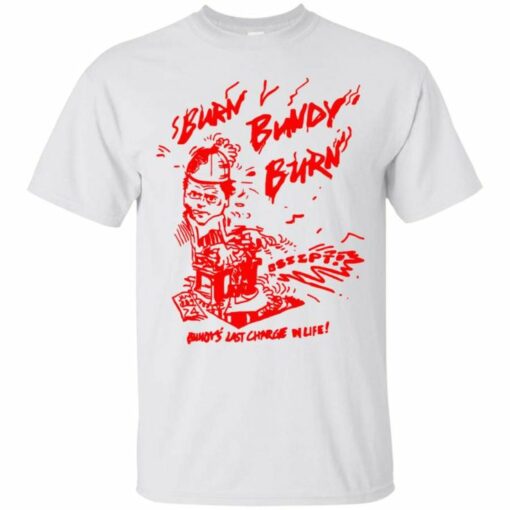 burn bundy burn original t shirt