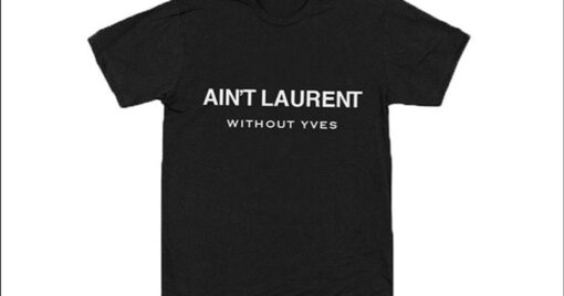 ain t laurent without yves t shirt