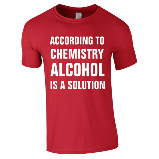 according to chemistry alcohol is a solution t shirt