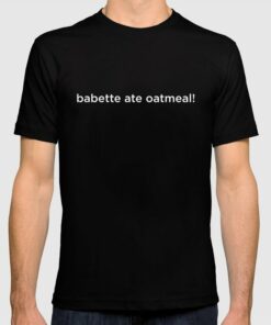 babette ate oatmeal t shirt