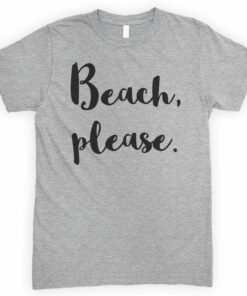 beach please t shirt
