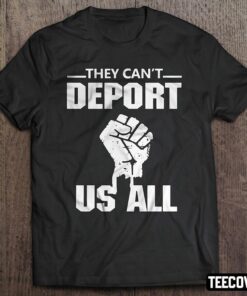 they can t deport us all t shirt