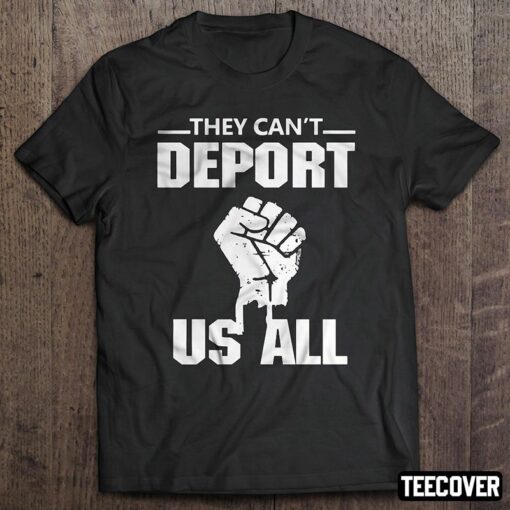 they can t deport us all t shirt