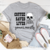 coffee saves lives t shirt