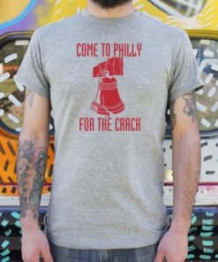 come to philly for the crack t shirt
